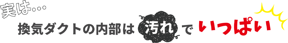 実は…換気ダクトの内部は汚れでいっぱい